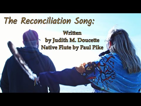 The Reconciliation Song Written & Sung By: Judith M. Doucette with Native Flute by Paul Pike. ©2023